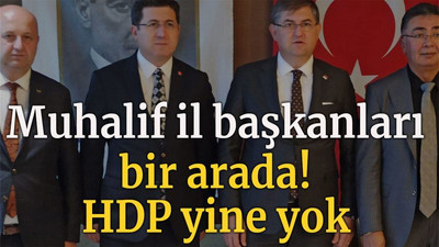 Muhalif il başkanları bir arada! HDP yine yok